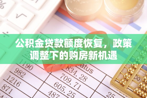 磁县公积金贷款额度恢复，政策调整下的购房新机遇