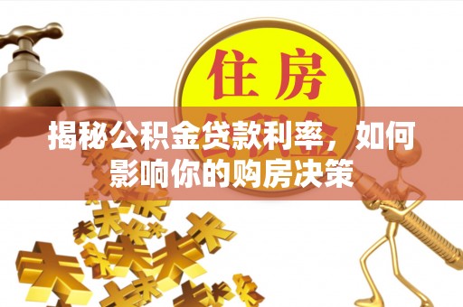 磁县揭秘公积金贷款利率，如何影响你的购房决策