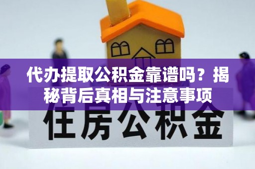 磁县代办提取公积金靠谱吗？揭秘背后真相与注意事项
