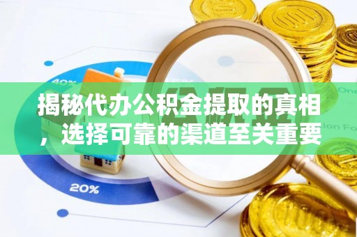 磁县揭秘代办公积金提取的真相，选择可靠的渠道至关重要