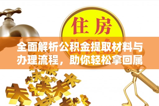 磁县全面解析公积金提取材料与办理流程，助你轻松拿回属于自己的钱