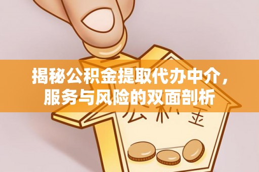 磁县揭秘公积金提取代办中介，服务与风险的双面剖析