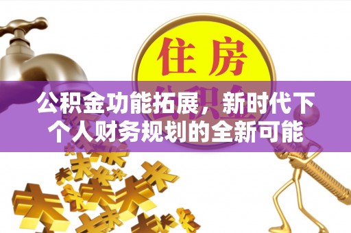 磁县公积金功能拓展，新时代下个人财务规划的全新可能