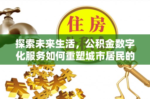 磁县探索未来生活，公积金数字化服务如何重塑城市居民的便利体验