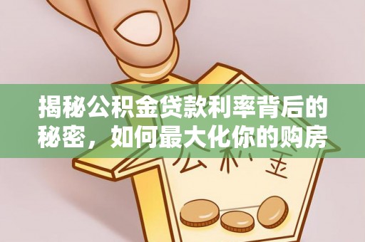 磁县揭秘公积金贷款利率背后的秘密，如何最大化你的购房优势