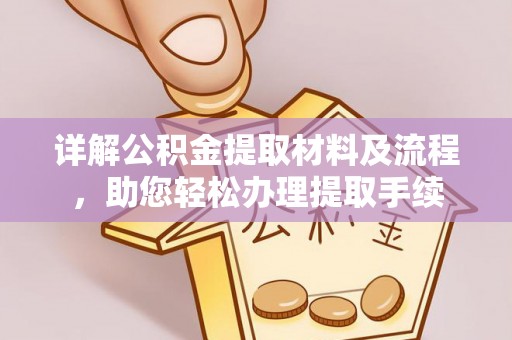 磁县详解公积金提取材料及流程，助您轻松办理提取手续