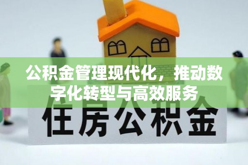 磁县公积金管理现代化，推动数字化转型与高效服务
