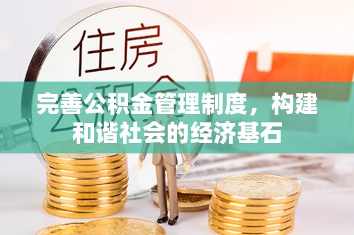 磁县完善公积金管理制度，构建和谐社会的经济基石