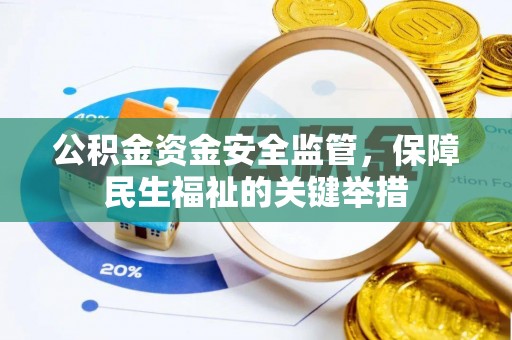 磁县公积金资金安全监管，保障民生福祉的关键举措