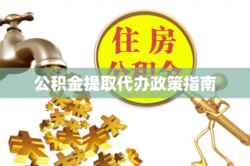 磁县公积金提取代办政策指南