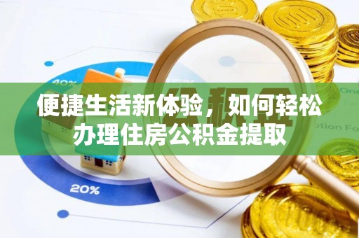 磁县便捷生活新体验，如何轻松办理住房公积金提取