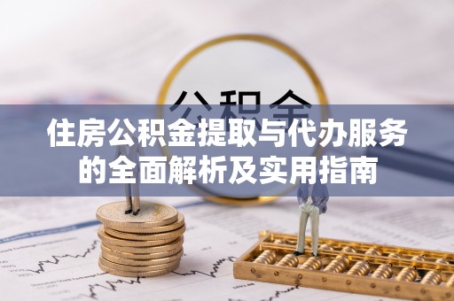 磁县住房公积金提取与代办服务的全面解析及实用指南