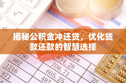 磁县揭秘公积金冲还贷，优化贷款还款的智慧选择