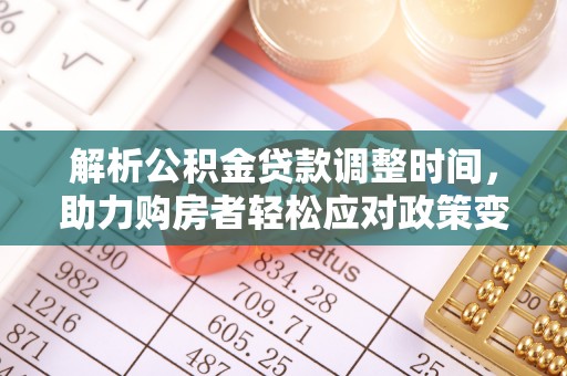 磁县解析公积金贷款调整时间，助力购房者轻松应对政策变化