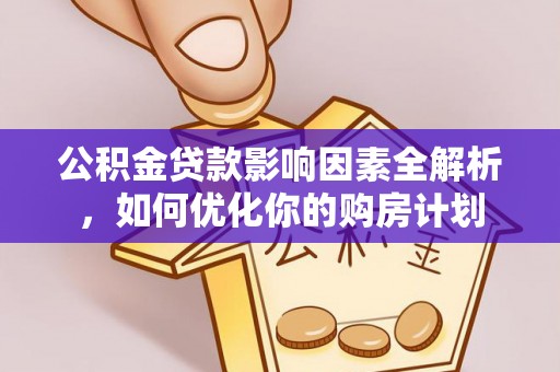 磁县公积金贷款影响因素全解析，如何优化你的购房计划