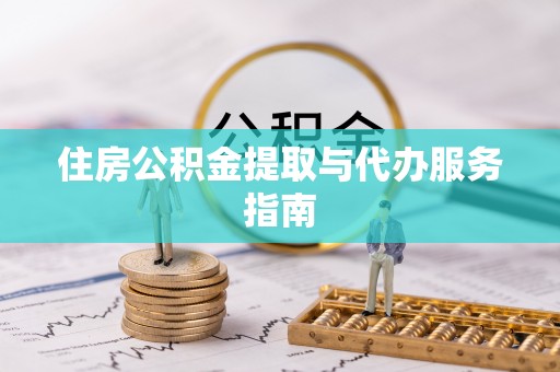 磁县住房公积金提取与代办服务指南