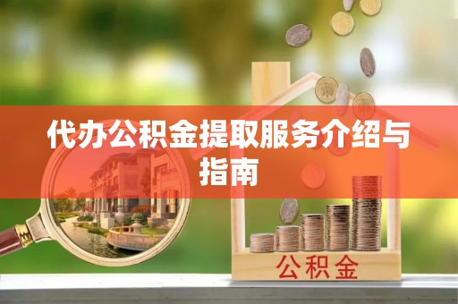 磁县代办公积金提取服务介绍与指南