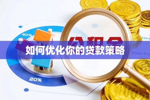 磁县如何优化你的贷款策略