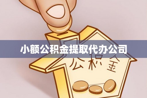 磁县小额公积金提取代办公司