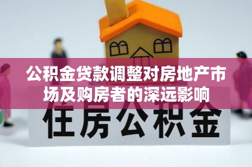 磁县公积金贷款调整对房地产市场及购房者的深远影响